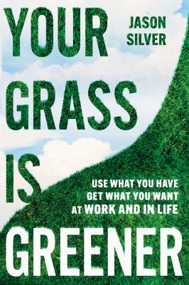 Your grass is greener : use what you have get what you want at work and in life  cover image cdn