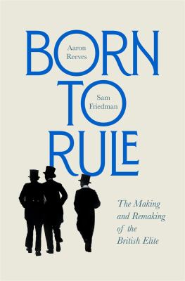 Born to rule : the making and remaking of the British elite  cover image cdn