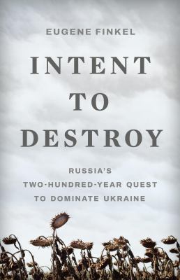 Intent to destroy : Russia's two-hundred-year quest to dominate Ukraine  cover image cdn