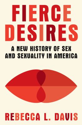 Fierce desires : a new history of sex and sexuality in America  cover image cdn