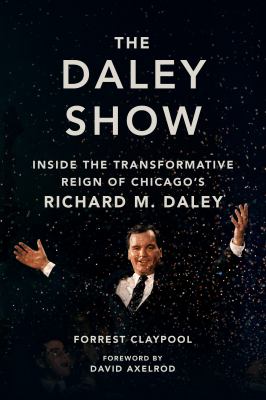 The Daley show : inside the transformative reign of Chicago's Richard M. Daley  cover image cdn