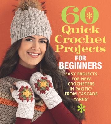 60 quick crochet projects for beginners : easy projects for new crocheters in Pacific from Cascade Yarns  cover image cdn