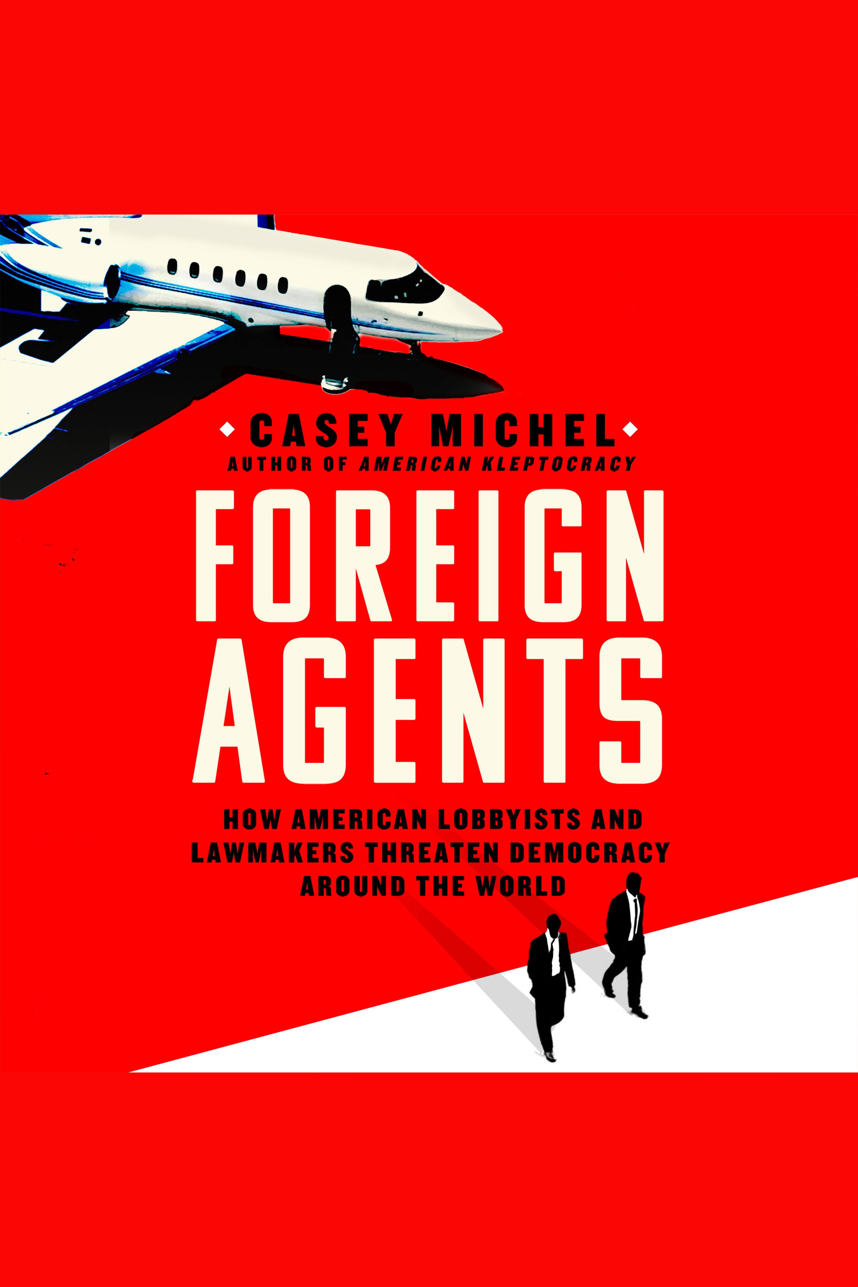 Foreign Agents How American Lobbyists and Lawmakers Threaten Democracy Around the World cover image cdn