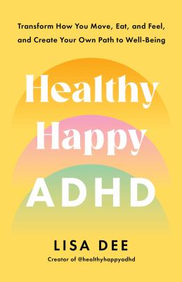 Healthy happy ADHD : transform how you move, eat, and feel, and create your own path to well-being  cover image cdn