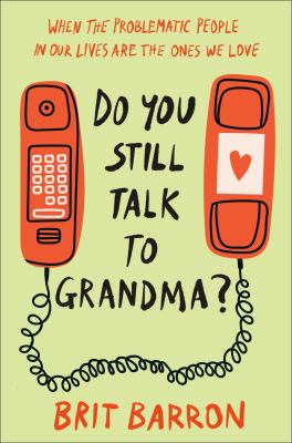 Do you still talk to grandma? : when the problematic people in our lives are the ones we love  cover image cdn
