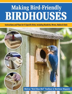 Making bird-friendly birdhouses : instructions and plans for 15 birds, including bluebirds, wrens, robins & owls  cover image cdn