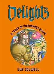 Delights. A Story of Hieronymus Bosch cover image cdn