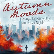Autumn Moods : Songs for Rainy Days and Cozy Nights cover image cdn