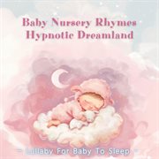 Baby Nursery Rhymes Hypnotic Dreamland‧Lullaby For Baby To Sleep cover image cdn