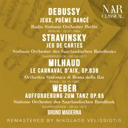Debussy : Jeux, Poème Dancé; Stravinsky. Jeu De Cartes; Milhaud. Le Carnaval d'Aix, Op.83b; Weber cover image cdn