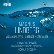 Magnus Lindberg : Viola Concerto, Absence & Serenades cover image cdn