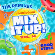 Nickelodeon mix it up!. Vol. 14. Good vibes : the remixes cover image cdn