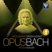 Opus Bach  Organ Works  Peter Kofler  Vol 1 cover image cdn