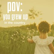 POV : you grew up in the country cover image cdn