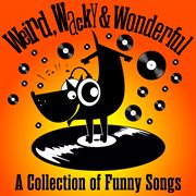 Weird, Wacky & Wonderful : A Collection of Funny Songs cover image cdn
