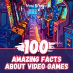 100 Amazing Facts About Video Games cover image cdn