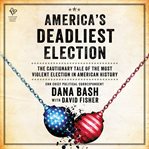 America's Deadliest Election : The Cautionary Tale of the Most Violent Election in American History cover image cdn