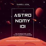 Astronomy 101 : The Introductory Guide to Enthusiastic Stargazers cover image cdn