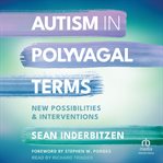 Autism in polyvagal terms : new possibilities & interventions cover image cdn