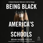 Being Black in America's Schools : A Student-Educator-Reformer's Call for Change cover image cdn