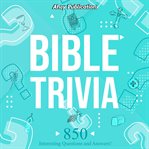 Bible Trivia : 850 Interesting Questions and Answers! cover image cdn