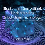 Blockchain Demystified : Understanding Blockchain Technology cover image cdn