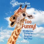 Chicken Soup for the Soul : Too Funny!. 101 Hilarious Stories to Brighten Your Days. Chicken Soup for the Soul cover image cdn