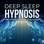 Deep Sleep Hypnosis for Success, Confidence & Motivation cover image cdn