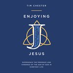 Enjoying Jesus : Experience the Presence and Kindness of the Son of God in Everyday Life cover image cdn
