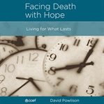 Facing Death With Hope : Living for What Lasts cover image cdn