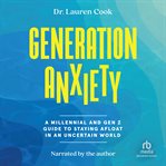 Generation Anxiety : A Millennial and Gen Z Guide to Staying Afloat in an Uncertain World cover image cdn