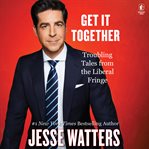 Get It Together : Troubling Tales From the Liberal Fringe cover image cdn