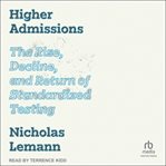 Higher Admissions : The Rise and Fall of Standardized Testing cover image cdn