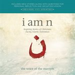 I am N : Inspiring Stories of Christians Facing Islamic Extremists cover image cdn