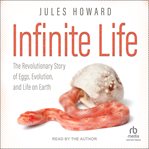 Infinite Life : The Revolutionary Story of Eggs, Evolution, and Life on Earth cover image cdn
