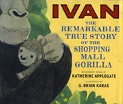 Ivan : The Remarkable True Story of the Shopping Mall Gorilla cover image cdn