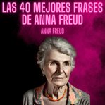 Las 40 mejores frases de Anna Freud cover image cdn