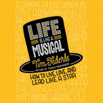 Life Is Like a Musical : How to Live, Love, and Lead Like a Star cover image cdn
