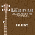Little Darling Pal of Mine : A Lesson on a Banjo Solo of "Little Darling Pal of Mine". Banjo by Ear cover image cdn
