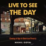 Live to See the Day : Coming of Age in American Poverty cover image cdn