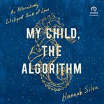 My Child, the Algorithm : An Alternatively Intelligent Book of Love cover image cdn