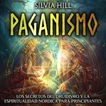 Paganismo : Los secretos del druidismo y la espiritualidad nórdica para principiantes cover image cdn
