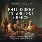 Philosophy in Ancient Greece : The History and Legacy of the Greeks' Philosophical Schools of Thought cover image cdn