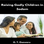 Raising Godly Children in Sodom cover image cdn
