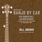 Red Rubber Ball Accompaniment : A Lesson on the Accompaniment for "Red Rubber Ball". Banjo by Ear cover image cdn