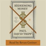 Redeeming Money : How God Reveals and Reorients Our Hearts cover image cdn