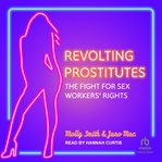 Revolting Prostitutes : The Fight for Sex Workers' Rights cover image cdn