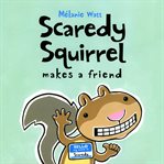 Scaredy Squirrel Makes a Friend : Scaredy Squirrel cover image cdn