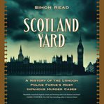 Scotland Yard : A History of the London Police Force's Most Infamous Murder Case cover image cdn
