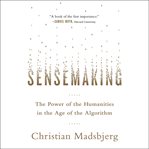 Sensemaking : The Power of the Humanities in the Age of the Algorithm cover image cdn